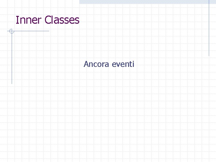 Inner Classes Ancora eventi 