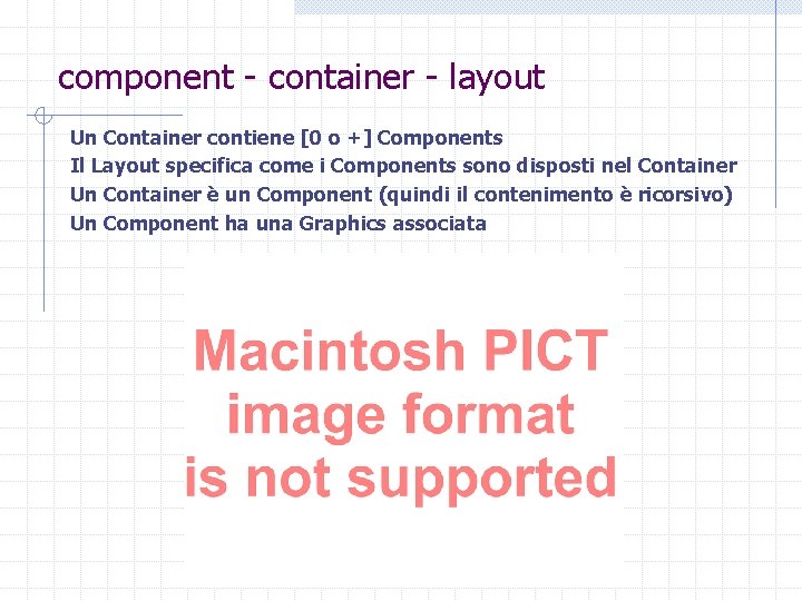 component - container - layout Un Container contiene [0 o +] Components Il Layout