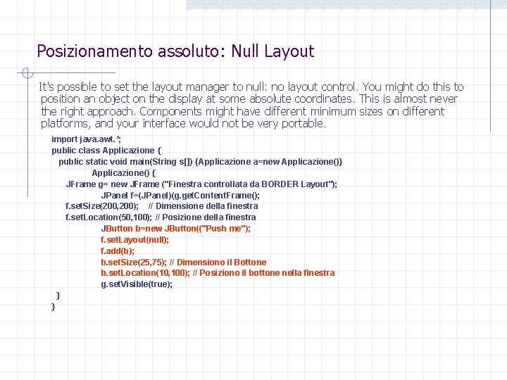 Posizionamento assoluto: Null Layout It's possible to set the layout manager to null: no