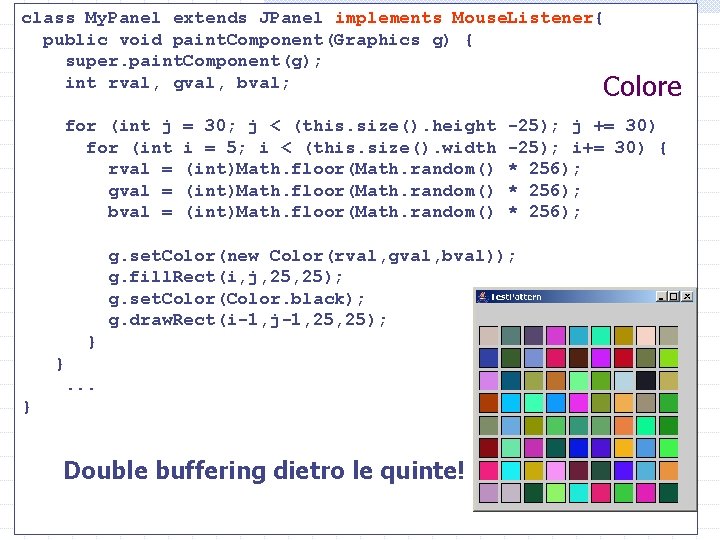 class My. Panel extends JPanel implements Mouse. Listener{ public void paint. Component(Graphics g) {