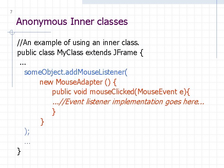 7 Anonymous Inner classes //An example of using an inner class. public class My.