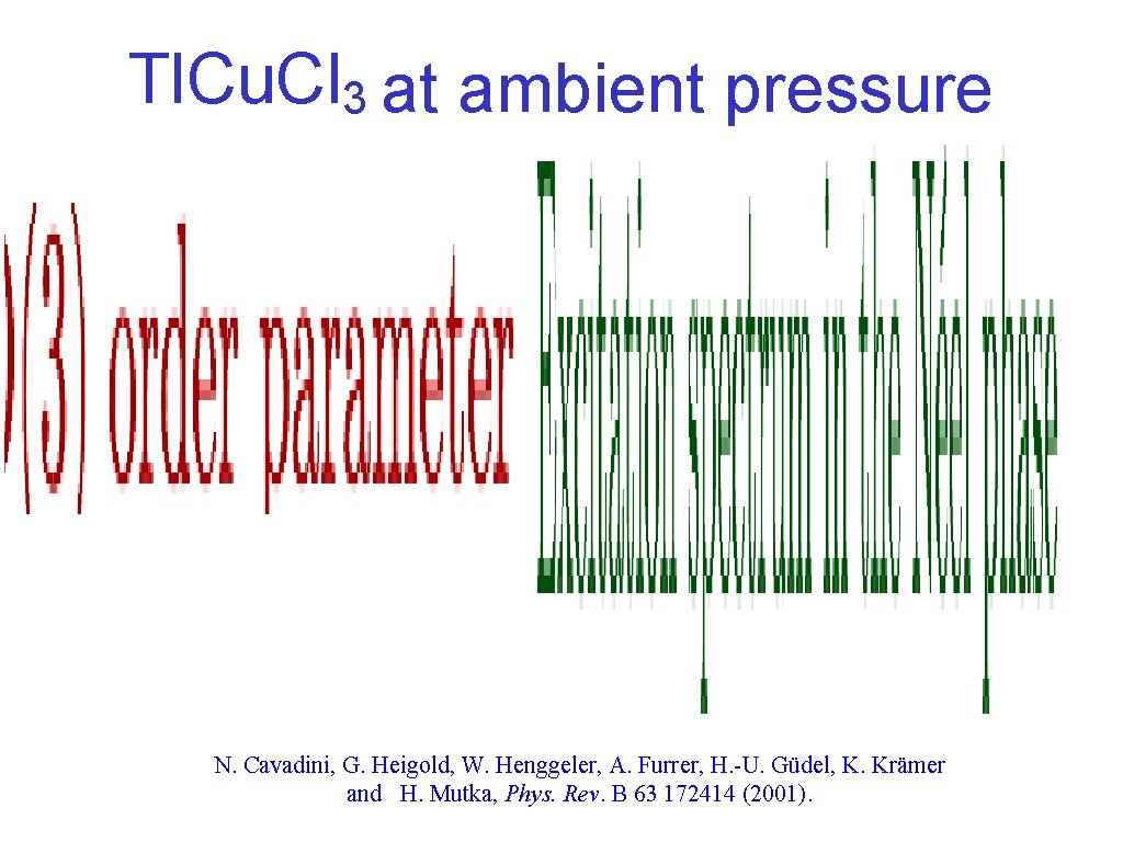 Tl. Cu. Cl 3 at ambient pressure N. Cavadini, G. Heigold, W. Henggeler, A.