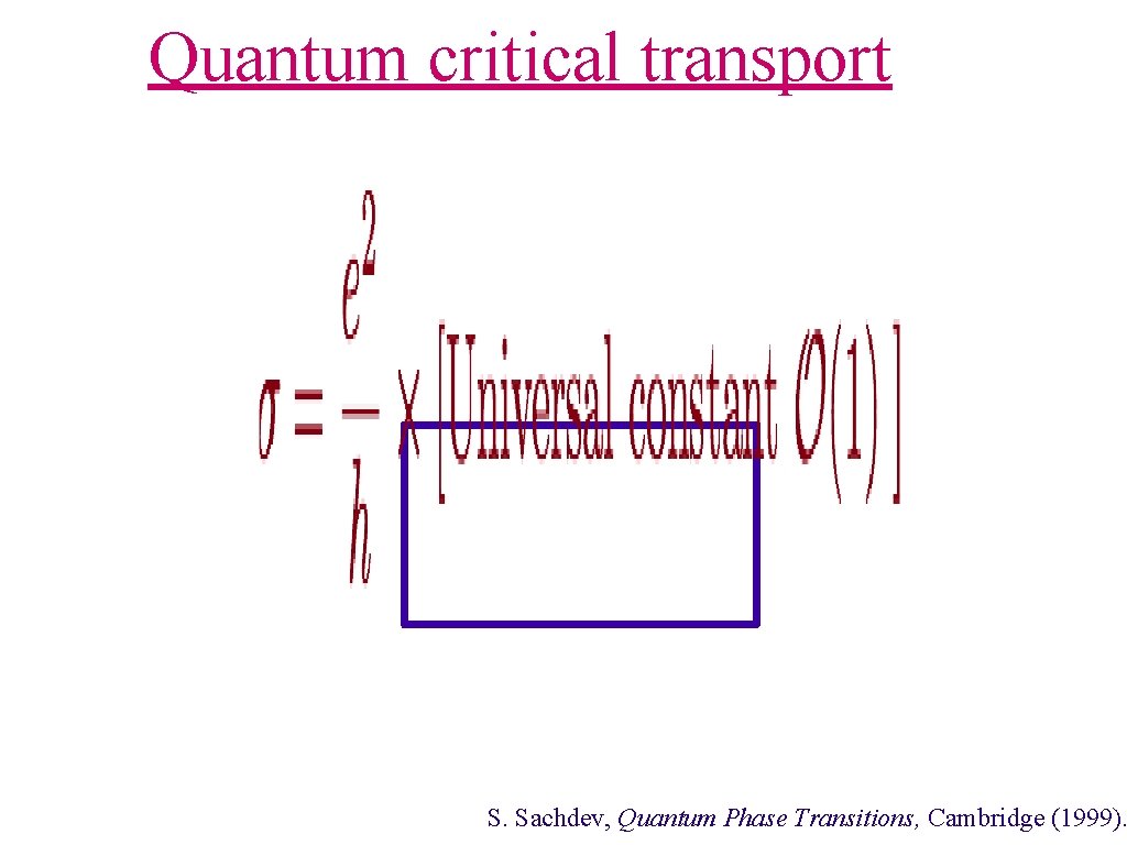 Quantum critical transport S. Sachdev, Quantum Phase Transitions, Cambridge (1999). 