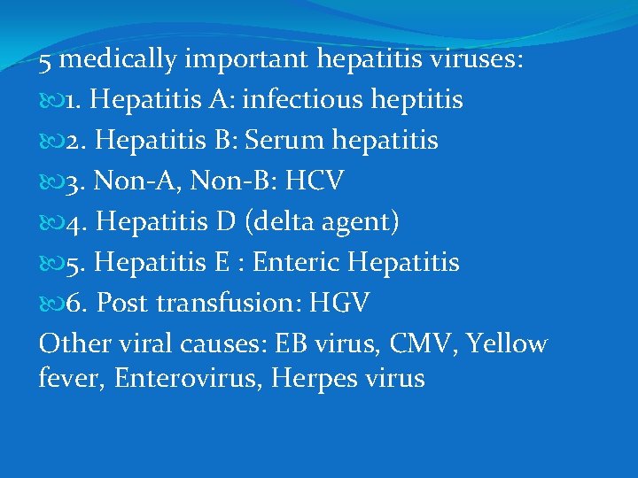 5 medically important hepatitis viruses: 1. Hepatitis A: infectious heptitis 2. Hepatitis B: Serum