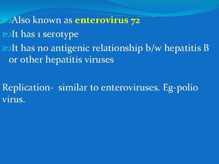  Also known as enterovirus 72 It has 1 serotype It has no antigenic