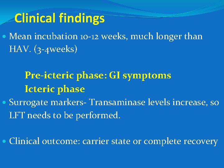 Clinical findings Mean incubation 10 -12 weeks, much longer than HAV. (3 -4 weeks)