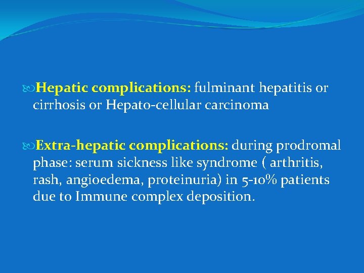  Hepatic complications: fulminant hepatitis or cirrhosis or Hepato-cellular carcinoma Extra-hepatic complications: during prodromal