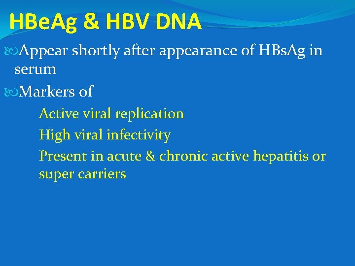 HBe. Ag & HBV DNA Appear shortly after appearance of HBs. Ag in serum