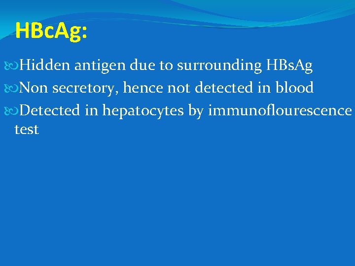 HBc. Ag: Hidden antigen due to surrounding HBs. Ag Non secretory, hence not detected