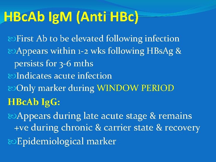 HBc. Ab Ig. M (Anti HBc) First Ab to be elevated following infection Appears