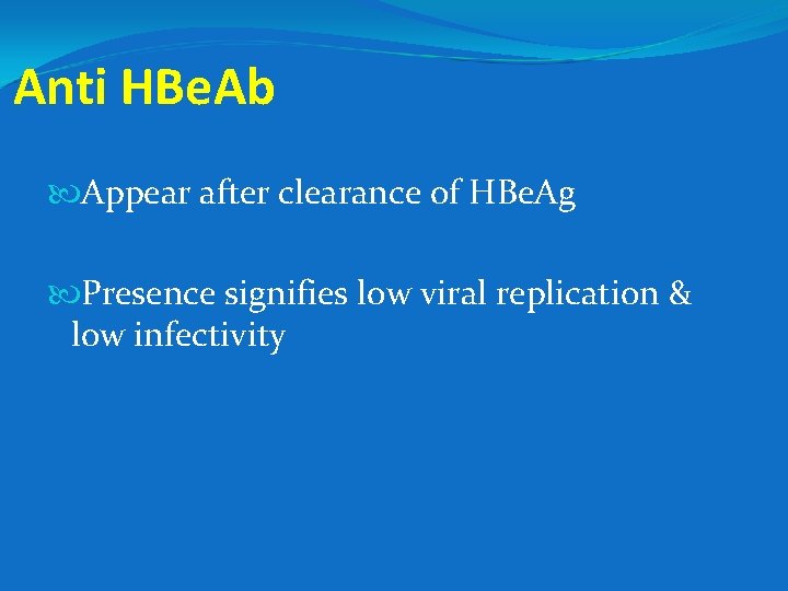 Anti HBe. Ab Appear after clearance of HBe. Ag Presence signifies low viral replication