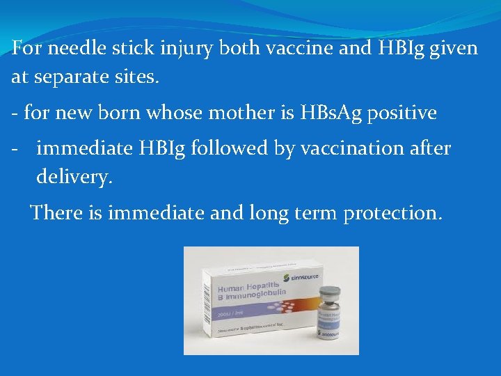 For needle stick injury both vaccine and HBIg given at separate sites. - for