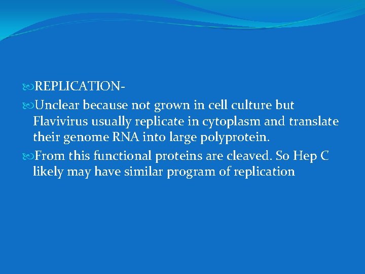  REPLICATION Unclear because not grown in cell culture but Flavivirus usually replicate in