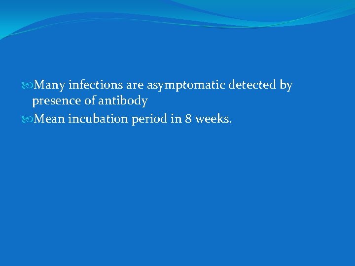  Many infections are asymptomatic detected by presence of antibody Mean incubation period in