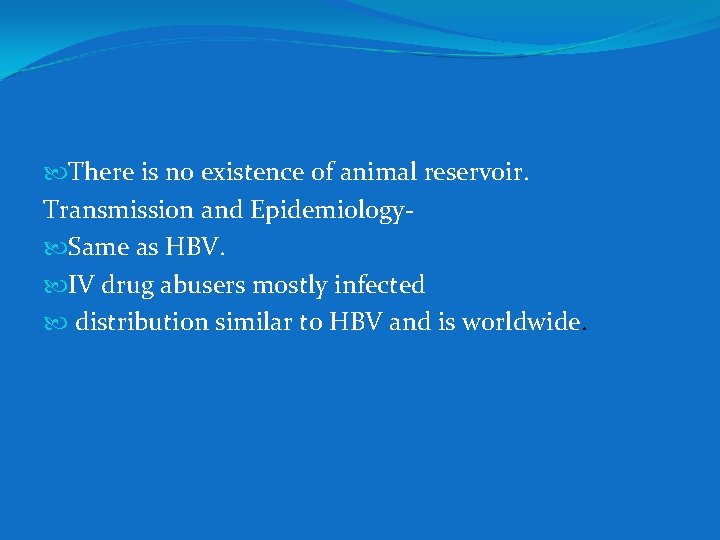  There is no existence of animal reservoir. Transmission and Epidemiology Same as HBV.