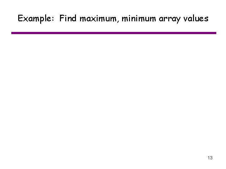 Example: Find maximum, minimum array values 13 