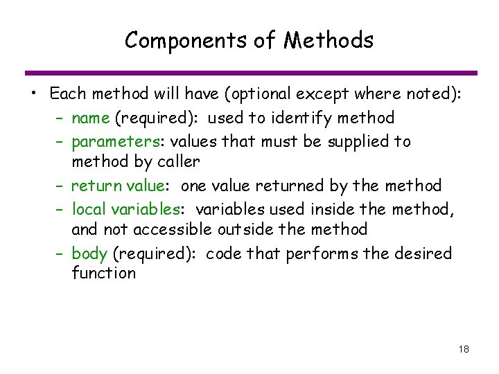 Components of Methods • Each method will have (optional except where noted): – name
