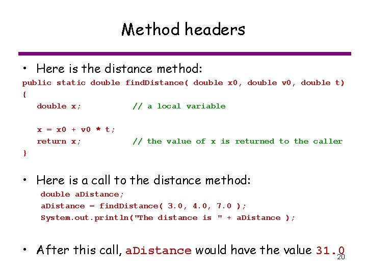 Method headers • Here is the distance method: public static double find. Distance( double