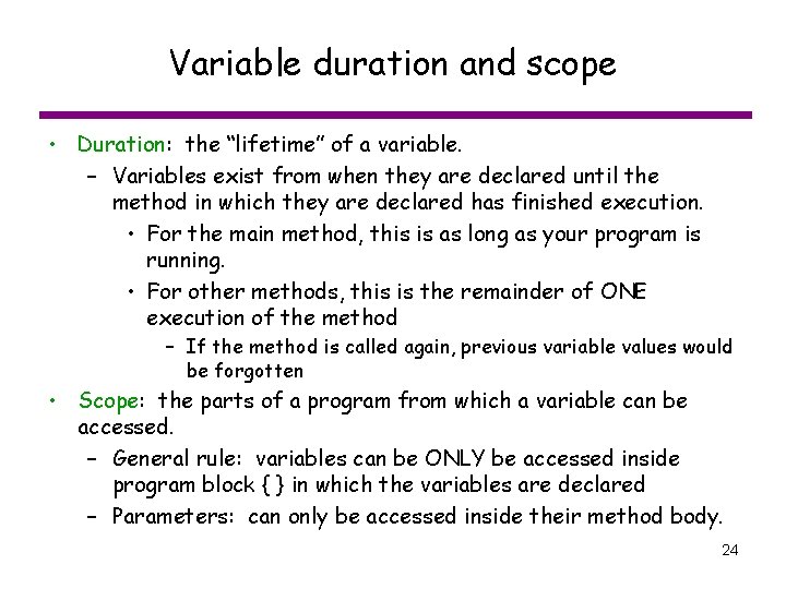 Variable duration and scope • Duration: the “lifetime” of a variable. – Variables exist