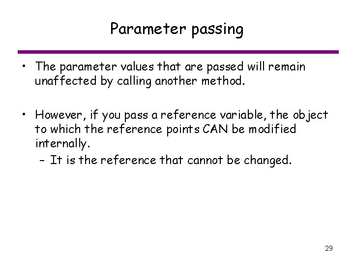 Parameter passing • The parameter values that are passed will remain unaffected by calling