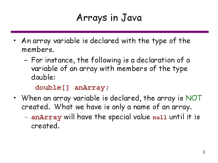 Arrays in Java • An array variable is declared with the type of the