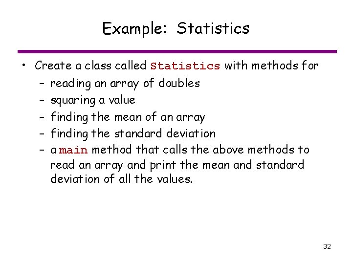 Example: Statistics • Create a class called Statistics with methods for – reading an