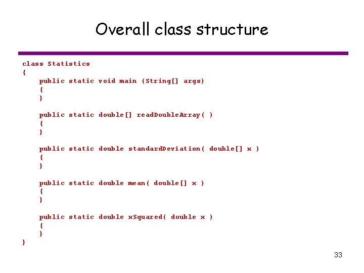 Overall class structure class Statistics { public static void main (String[] args) { }