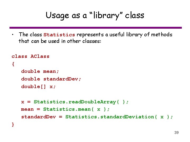 Usage as a “library” class • The class Statistics represents a useful library of