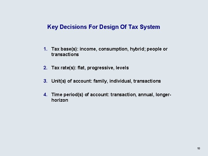 Key Decisions For Design Of Tax System 1. Tax base(s): income, consumption, hybrid; people