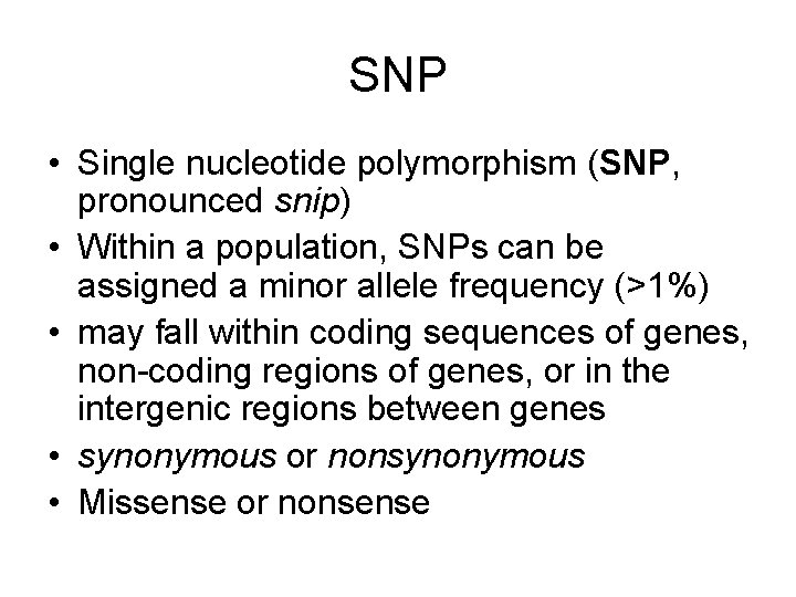 SNP • Single nucleotide polymorphism (SNP, pronounced snip) • Within a population, SNPs can