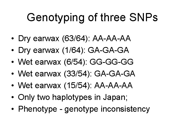Genotyping of three SNPs • • Dry earwax (63/64): AA-AA-AA Dry earwax (1/64): GA-GA-GA