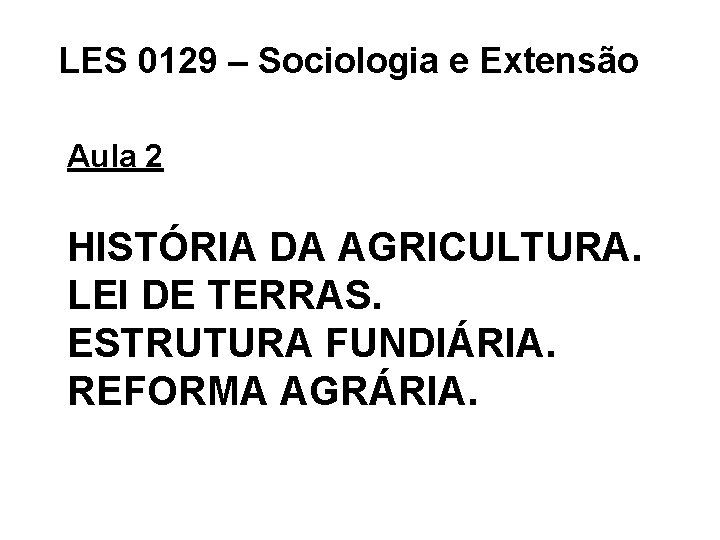 LES 0129 – Sociologia e Extensão Aula 2 HISTÓRIA DA AGRICULTURA. LEI DE TERRAS.