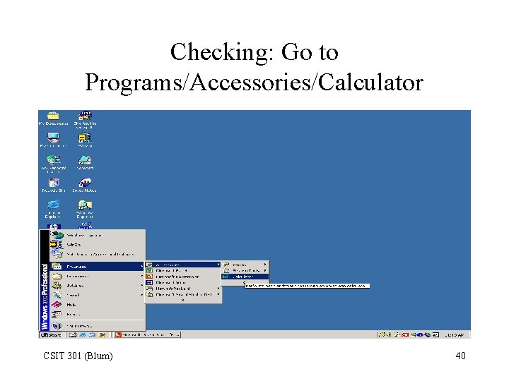 Checking: Go to Programs/Accessories/Calculator CSIT 301 (Blum) 40 