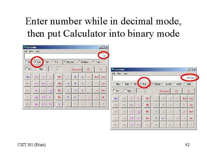 Enter number while in decimal mode, then put Calculator into binary mode CSIT 301