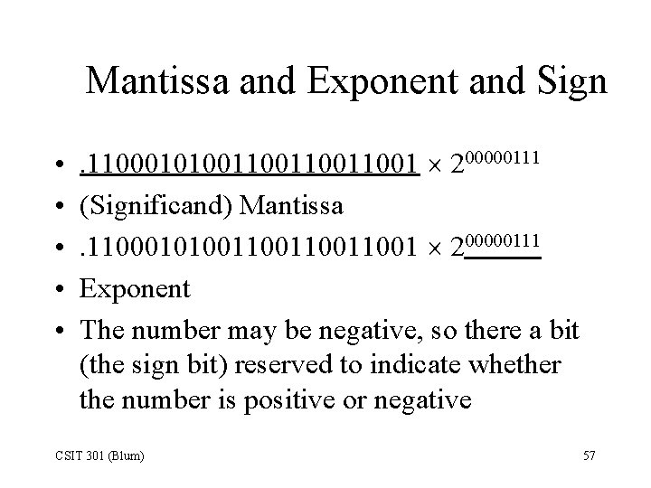 Mantissa and Exponent and Sign • • • . 110001010011001 200000111 (Significand) Mantissa. 110001010011001