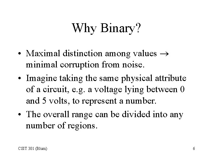 Why Binary? • Maximal distinction among values minimal corruption from noise. • Imagine taking