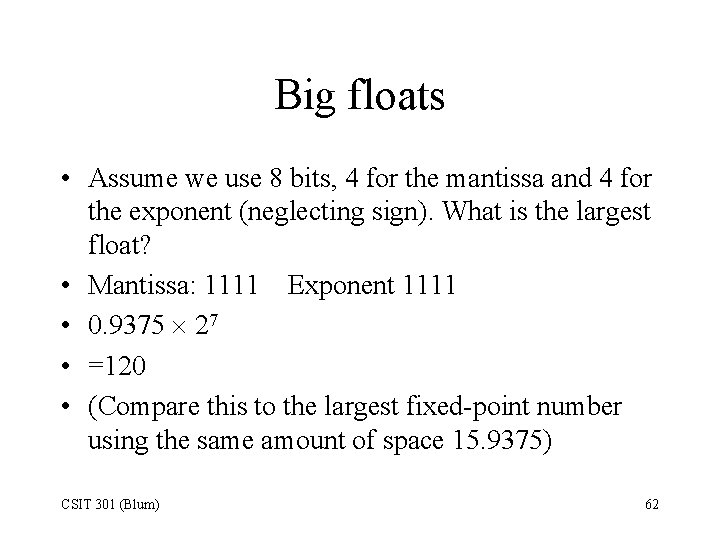 Big floats • Assume we use 8 bits, 4 for the mantissa and 4