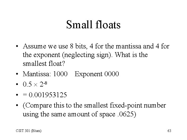 Small floats • Assume we use 8 bits, 4 for the mantissa and 4