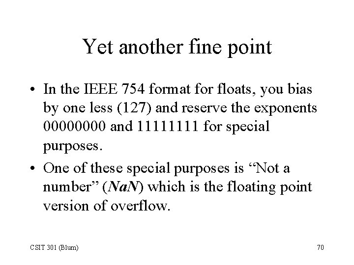 Yet another fine point • In the IEEE 754 format for floats, you bias