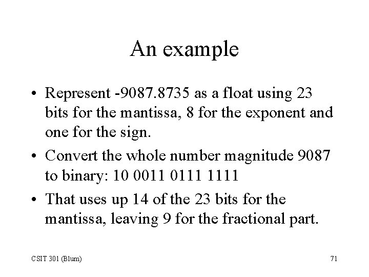 An example • Represent -9087. 8735 as a float using 23 bits for the