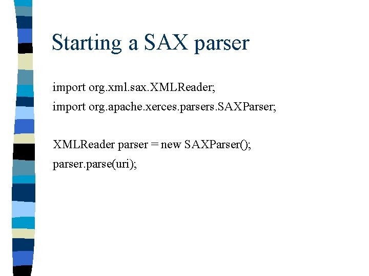 Starting a SAX parser import org. xml. sax. XMLReader; import org. apache. xerces. parsers.