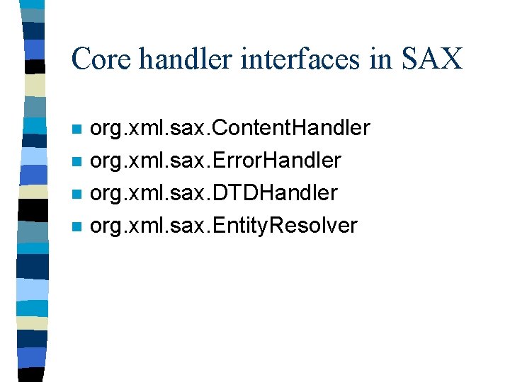 Core handler interfaces in SAX n n org. xml. sax. Content. Handler org. xml.