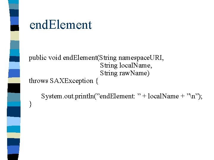 end. Element public void end. Element(String namespace. URI, String local. Name, String raw. Name)