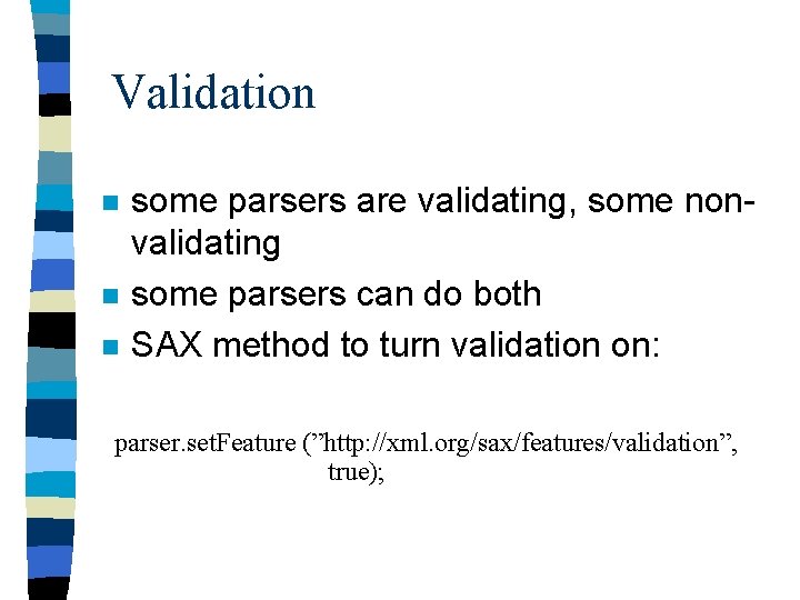 Validation n some parsers are validating, some nonvalidating some parsers can do both SAX