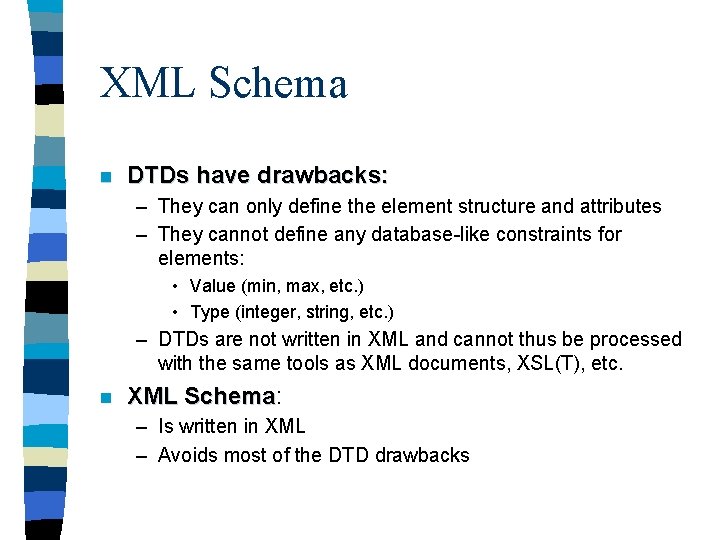 XML Schema n DTDs have drawbacks: – They can only define the element structure