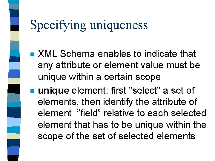 Specifying uniqueness n n XML Schema enables to indicate that any attribute or element