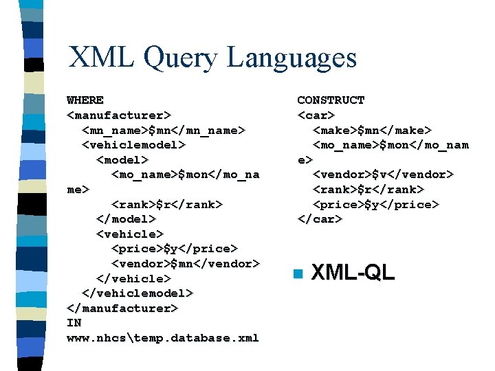 XML Query Languages WHERE <manufacturer> <mn_name>$mn</mn_name> <vehiclemodel> <mo_name>$mon</mo_na me> <rank>$r</rank> </model> <vehicle> <price>$y</price> <vendor>$mn</vendor>