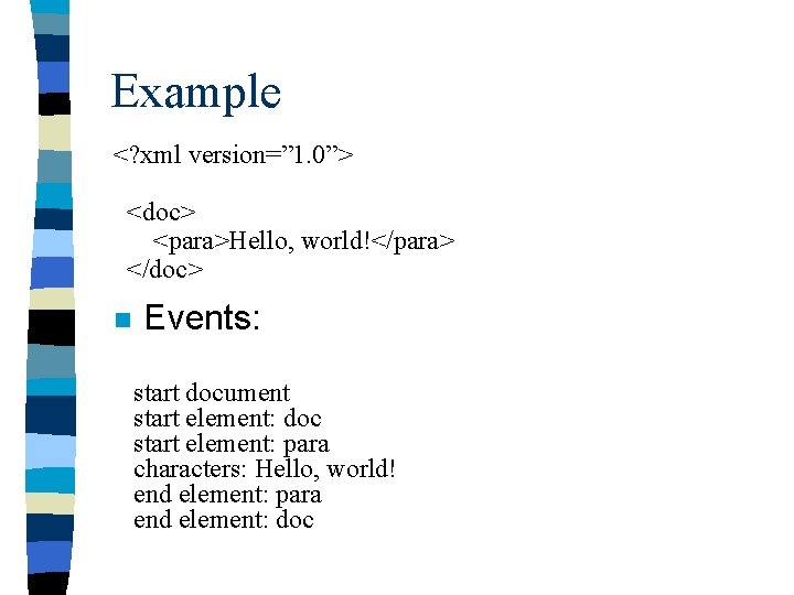 Example <? xml version=” 1. 0”> <doc> <para>Hello, world!</para> </doc> n Events: start document