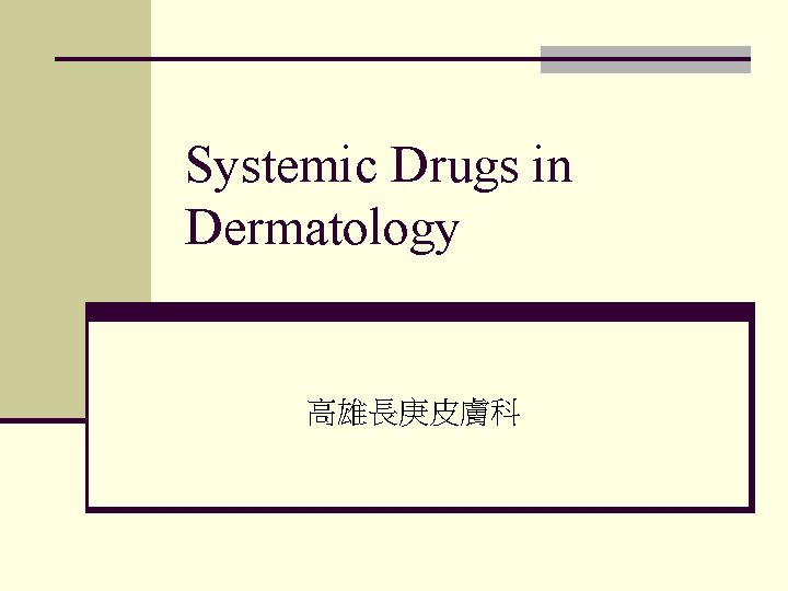 Systemic Drugs in Dermatology 高雄長庚皮膚科 Systemic Drugs in Dermatology 高雄長庚皮膚科