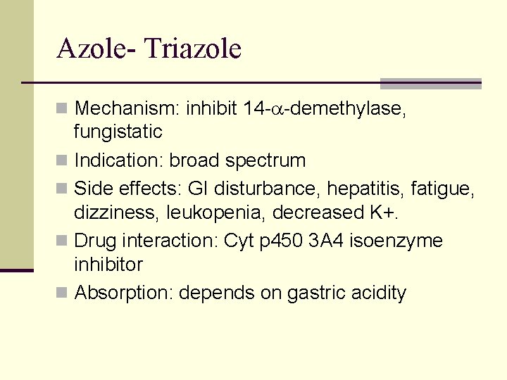 Azole- Triazole n Mechanism: inhibit 14 - -demethylase, fungistatic n Indication: broad spectrum n Azole- Triazole n Mechanism: inhibit 14 - -demethylase, fungistatic n Indication: broad spectrum n